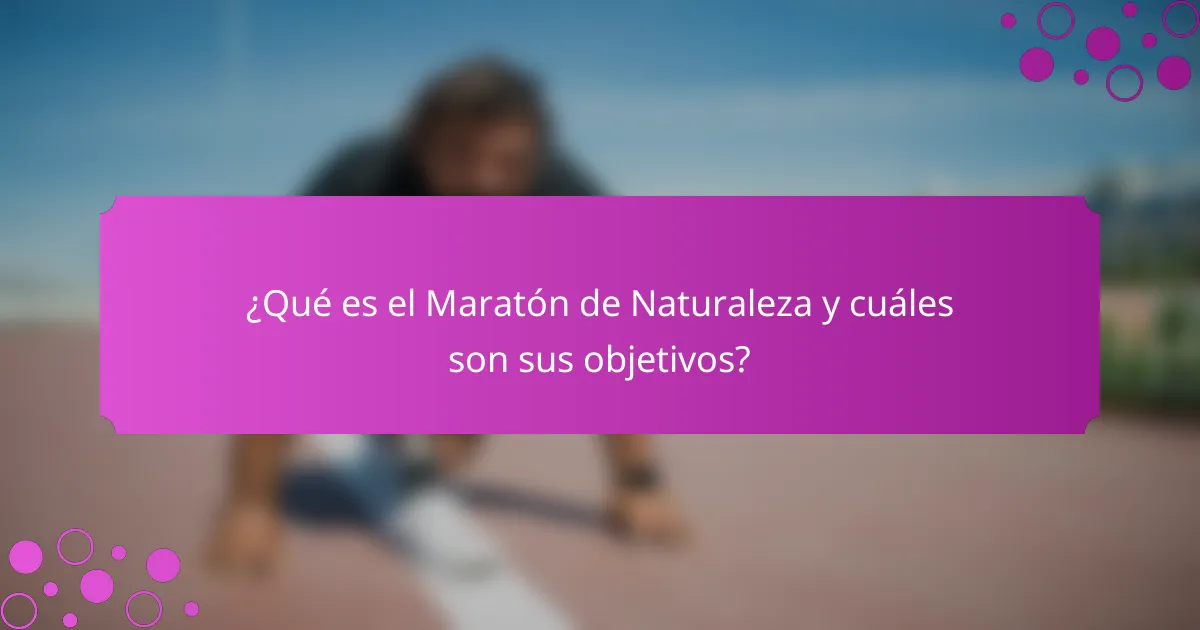 ¿Qué es el Maratón de Naturaleza y cuáles son sus objetivos?