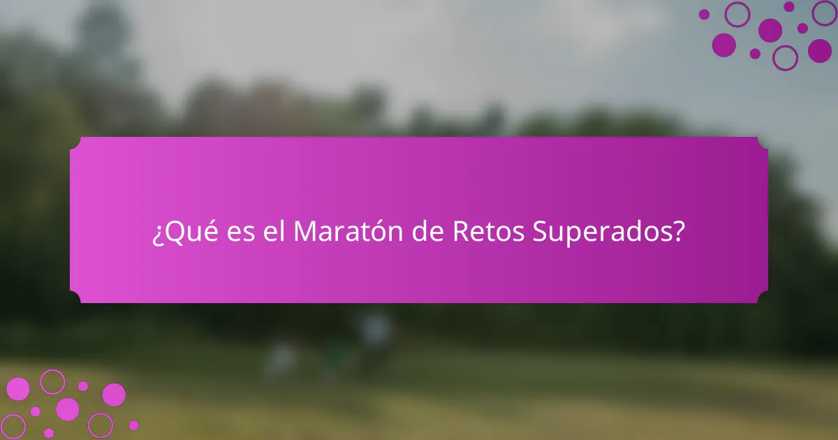 ¿Qué es el Maratón de Retos Superados?