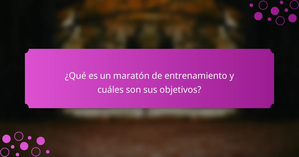 ¿Qué es un maratón de entrenamiento y cuáles son sus objetivos?