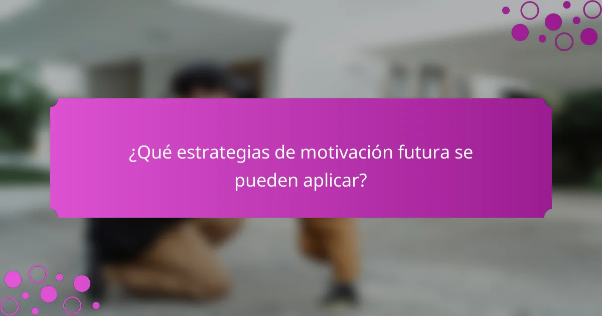 ¿Qué estrategias de motivación futura se pueden aplicar?