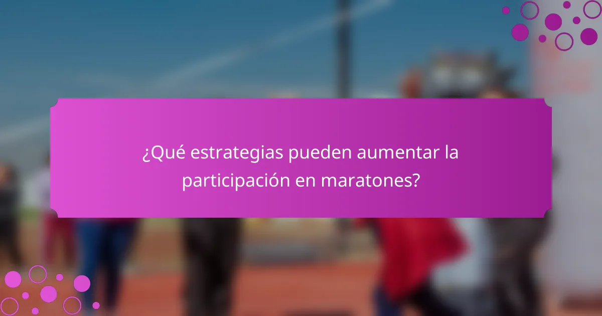 ¿Qué estrategias pueden aumentar la participación en maratones?