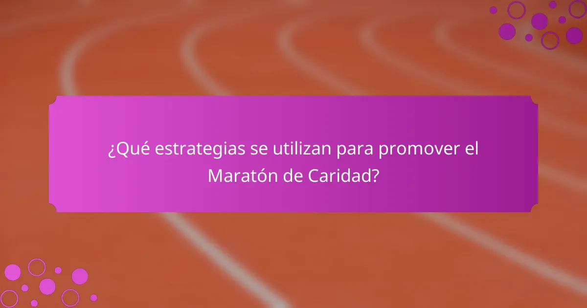¿Qué estrategias se utilizan para promover el Maratón de Caridad?