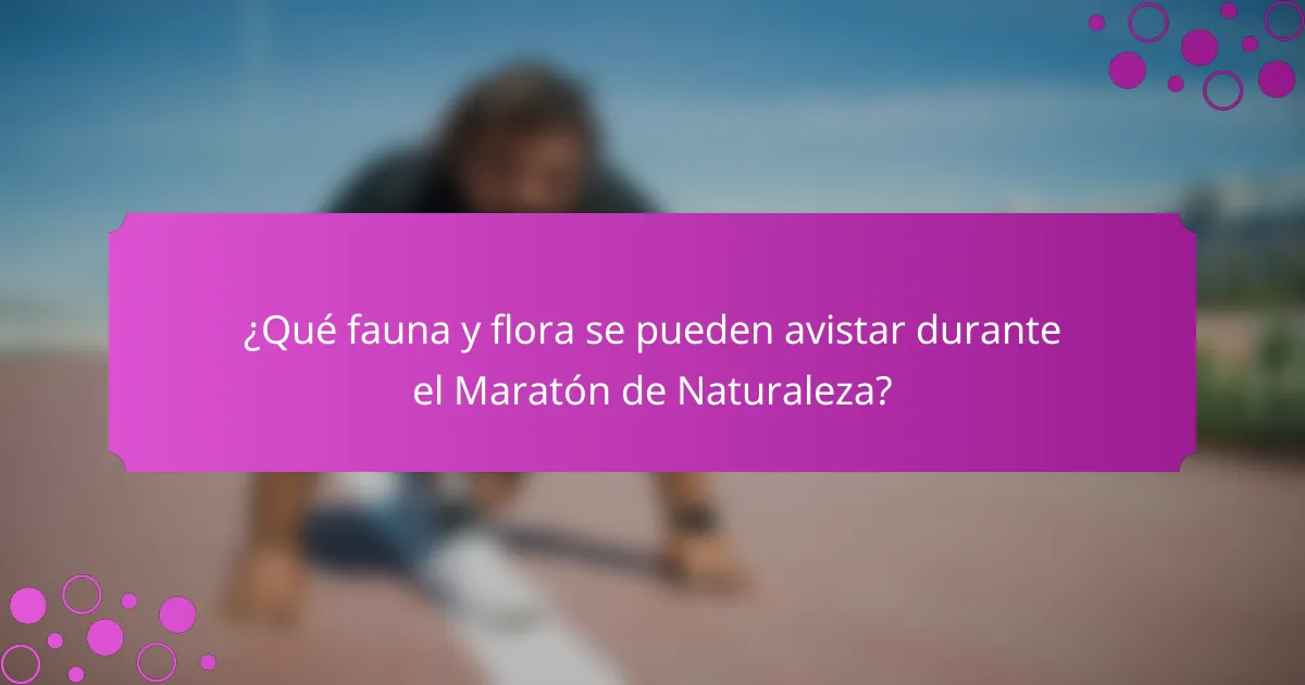 ¿Qué fauna y flora se pueden avistar durante el Maratón de Naturaleza?