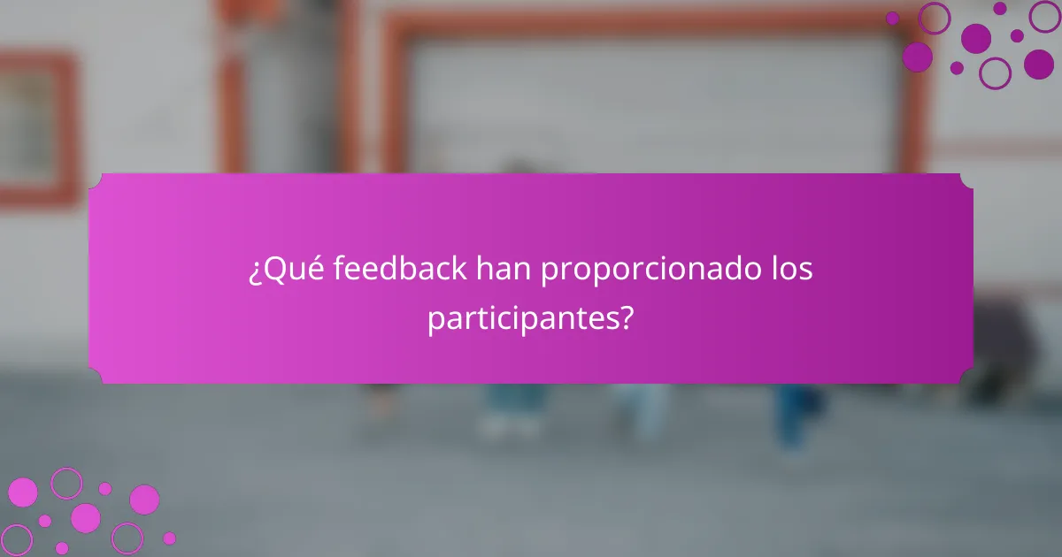 ¿Qué feedback han proporcionado los participantes?
