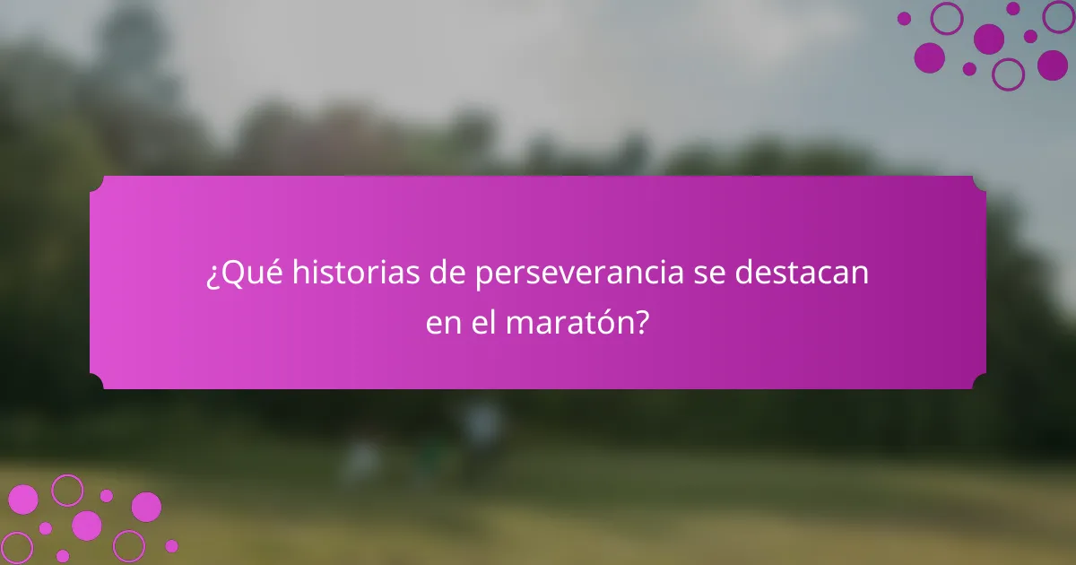 ¿Qué historias de perseverancia se destacan en el maratón?