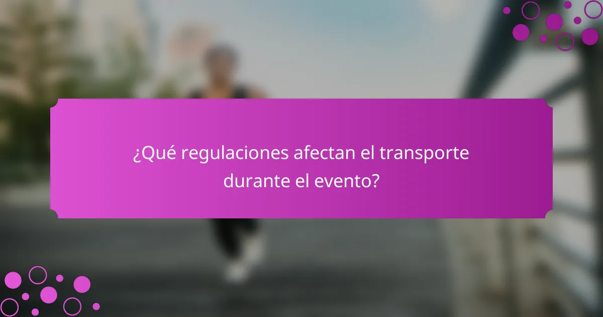 ¿Qué regulaciones afectan el transporte durante el evento?