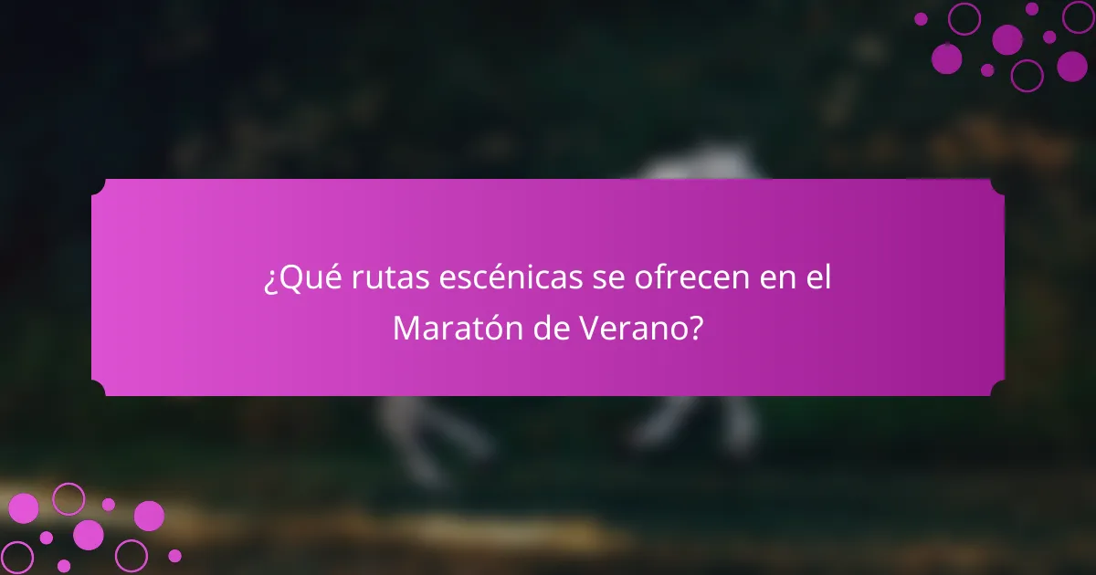 ¿Qué rutas escénicas se ofrecen en el Maratón de Verano?