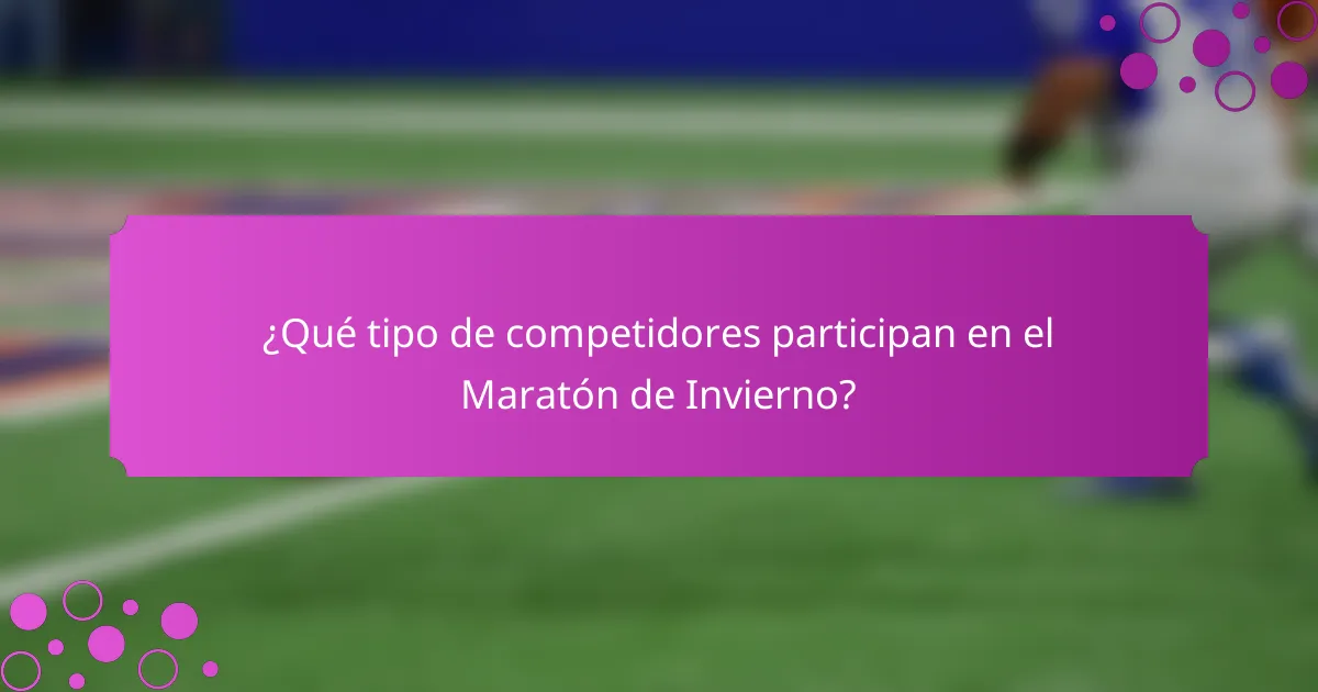 ¿Qué tipo de competidores participan en el Maratón de Invierno?