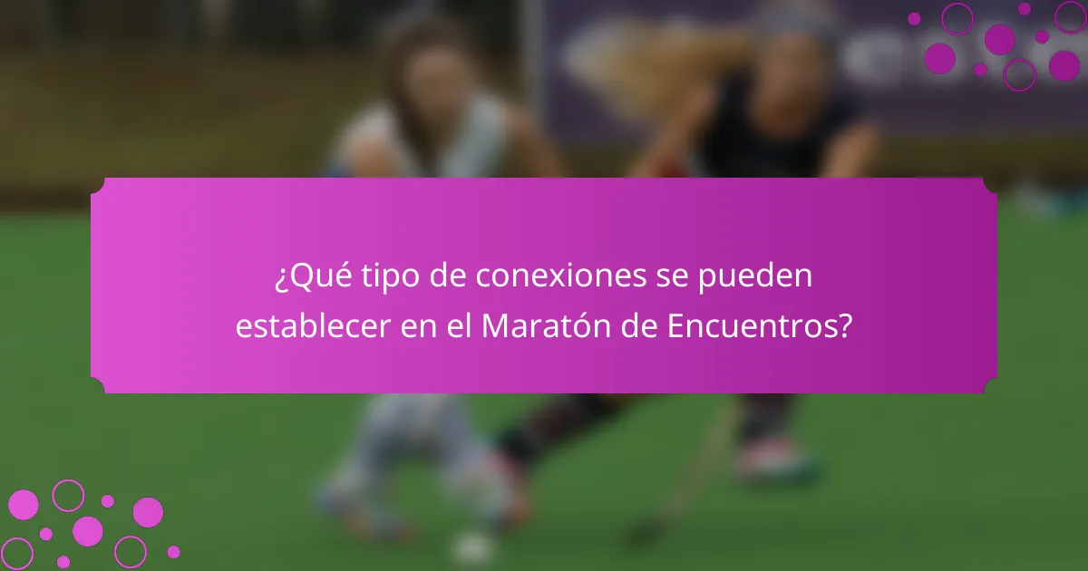 ¿Qué tipo de conexiones se pueden establecer en el Maratón de Encuentros?